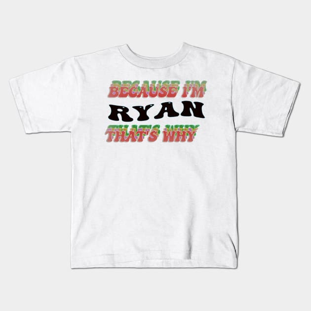 BECAUSE I AM RYAN - THAT'S WHY Kids T-Shirt by elSALMA